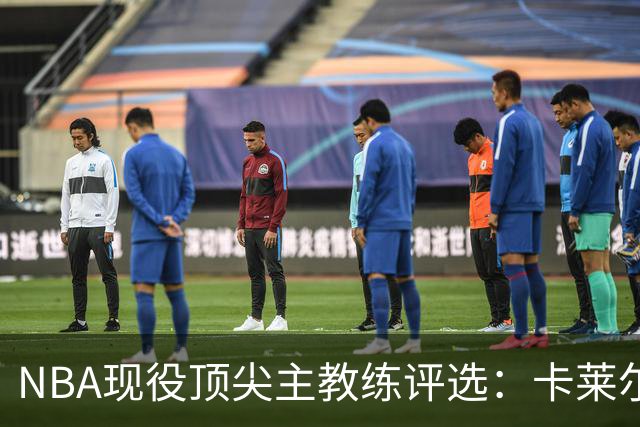 NBA现役顶尖主教练评选：卡莱尔、戴格诺特与斯波高居前三